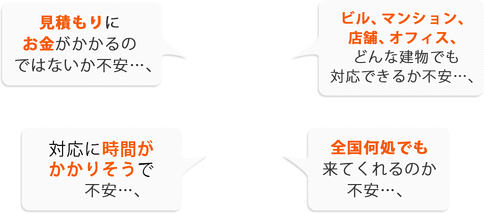 見積もりにお金がかかるのではないか不安…;対応に時間がかかりそうで不安…;ちゃんと害虫トラブルが解決するか不安…;全国何処でも来てくれるのか不安…;