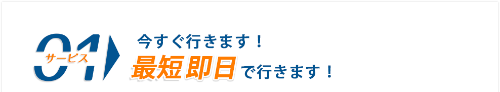 今すぐ行きます！最短即日でいきます。